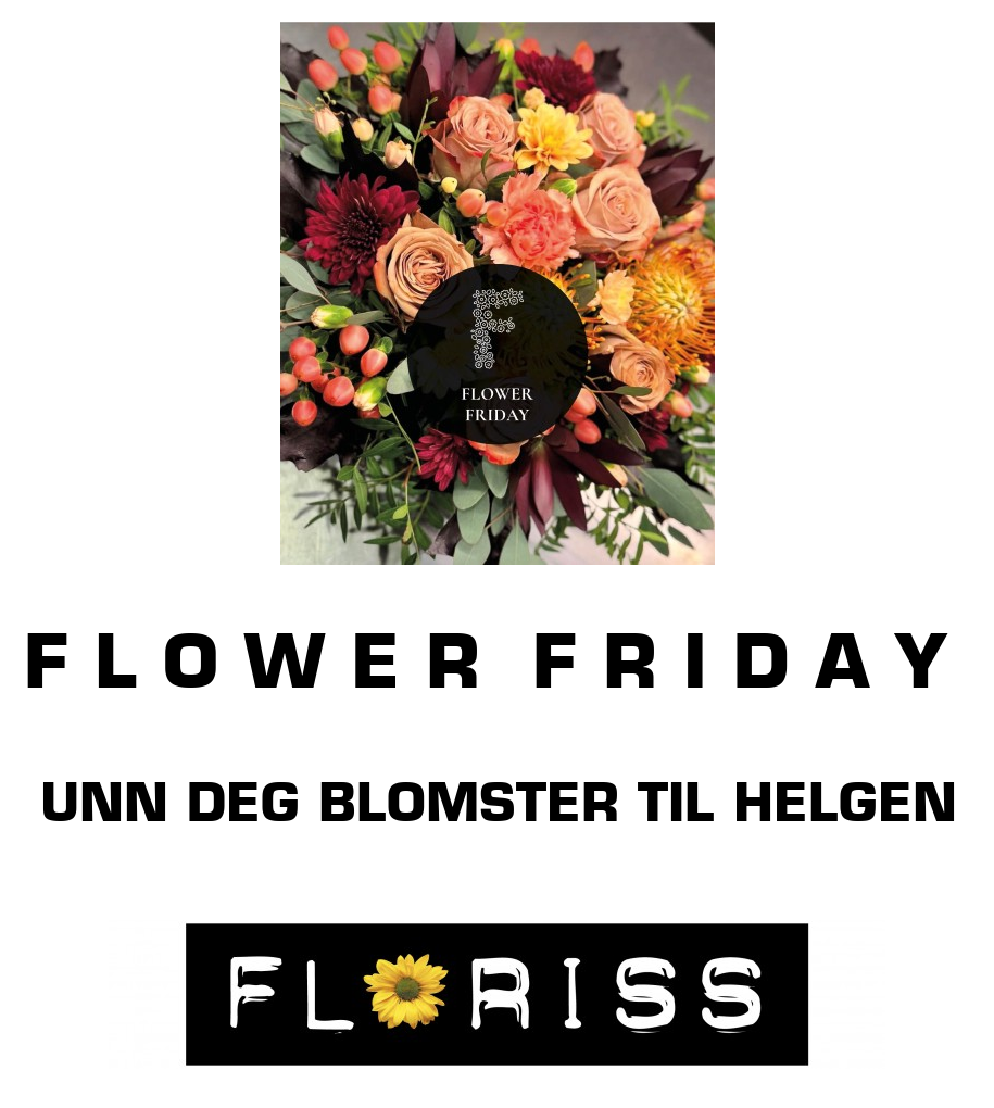 Floriss: F L O W E R  F R I D A Y Unn deg blomster til helgen