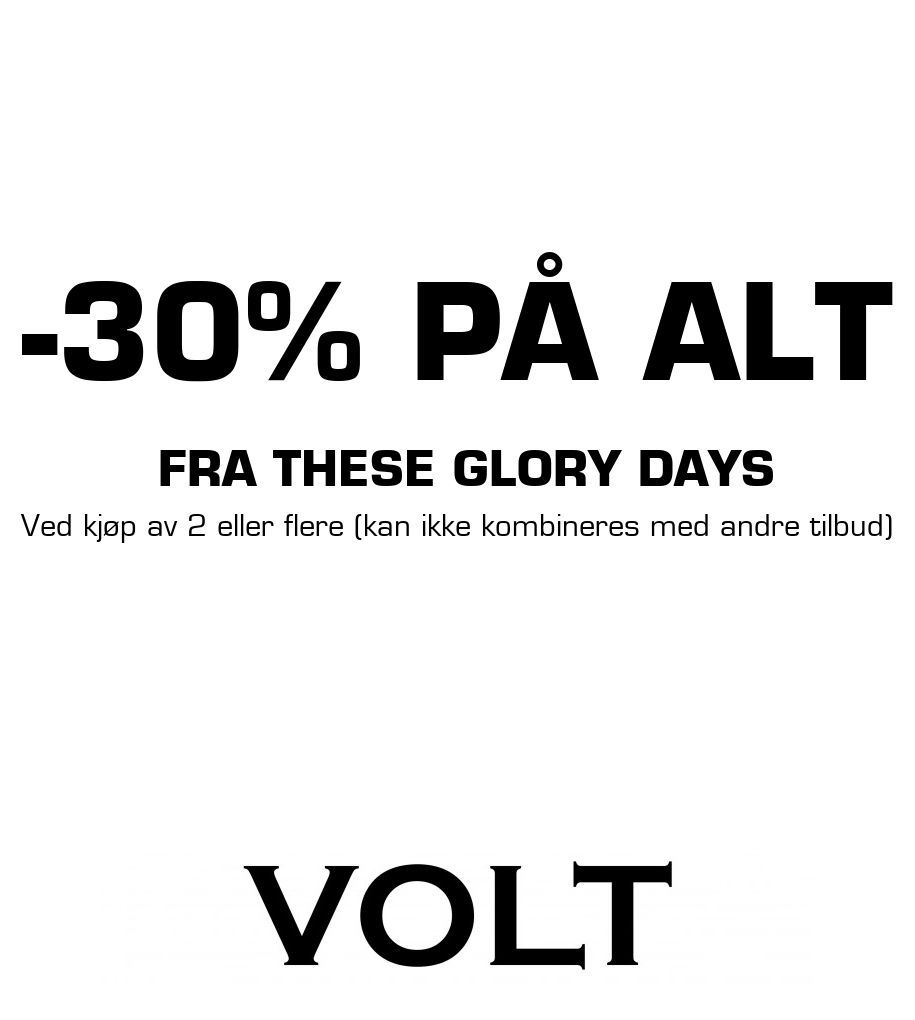 Volt: -30% PÅ ALT FRA THESE GLORY DAYS Ved kjøp av 2 eller flere (kan ikke kombineres med andre tilbud)