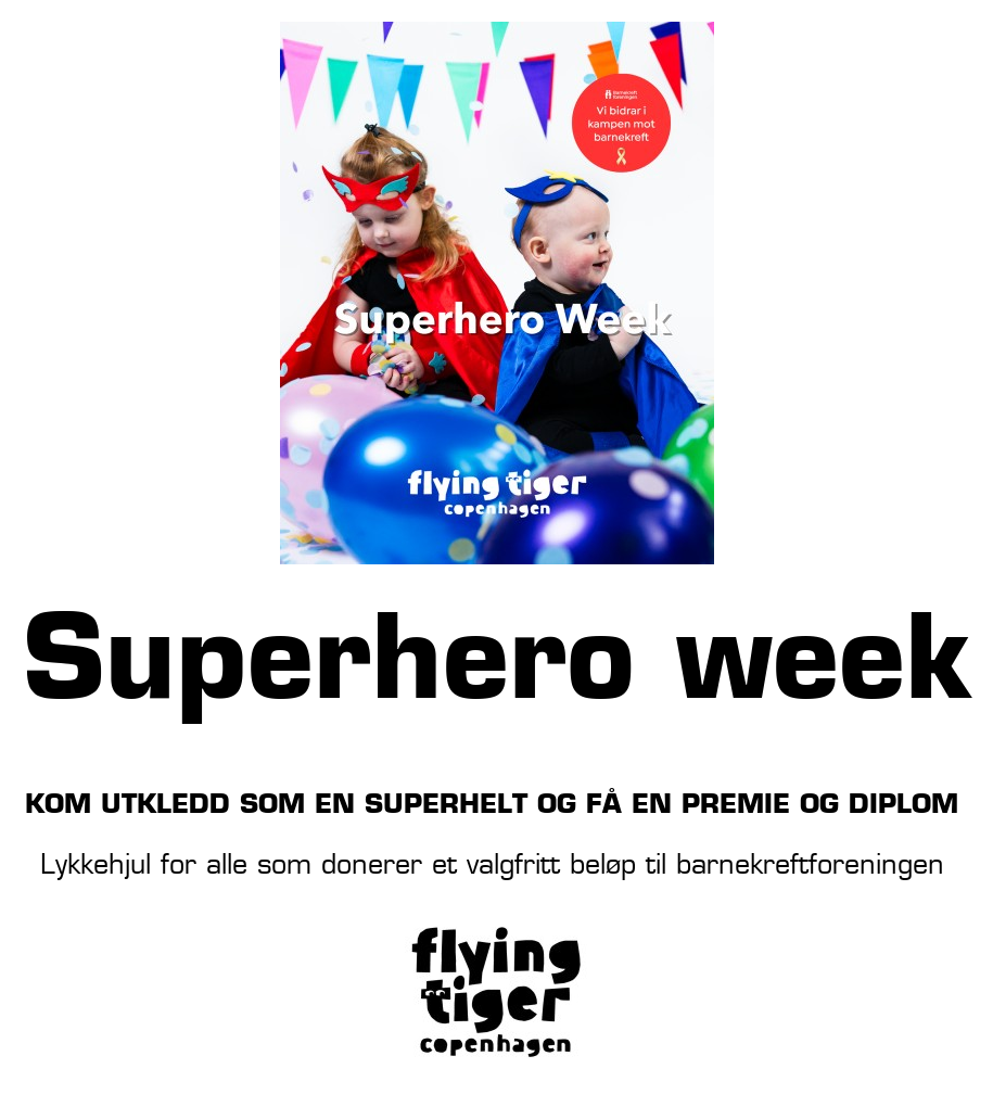 Flying Tiger: Superhero week Kom utkledd som en superhelt og få en premie og diplom Lykkehjul for alle som donerer et valgfritt beløp til barnekreftforeningen