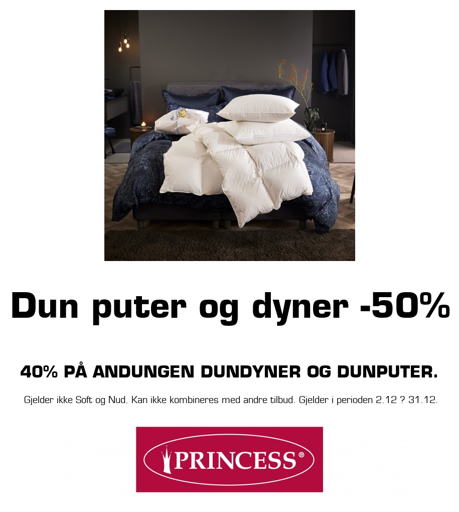 Princess: Dun puter og dyner -50% 40% på Andungen dundyner og dunputer. Gjelder ikke Soft og Nud. Kan ikke kombineres med andre tilbud. Gjelder i perioden 2.12 ? 31.12.