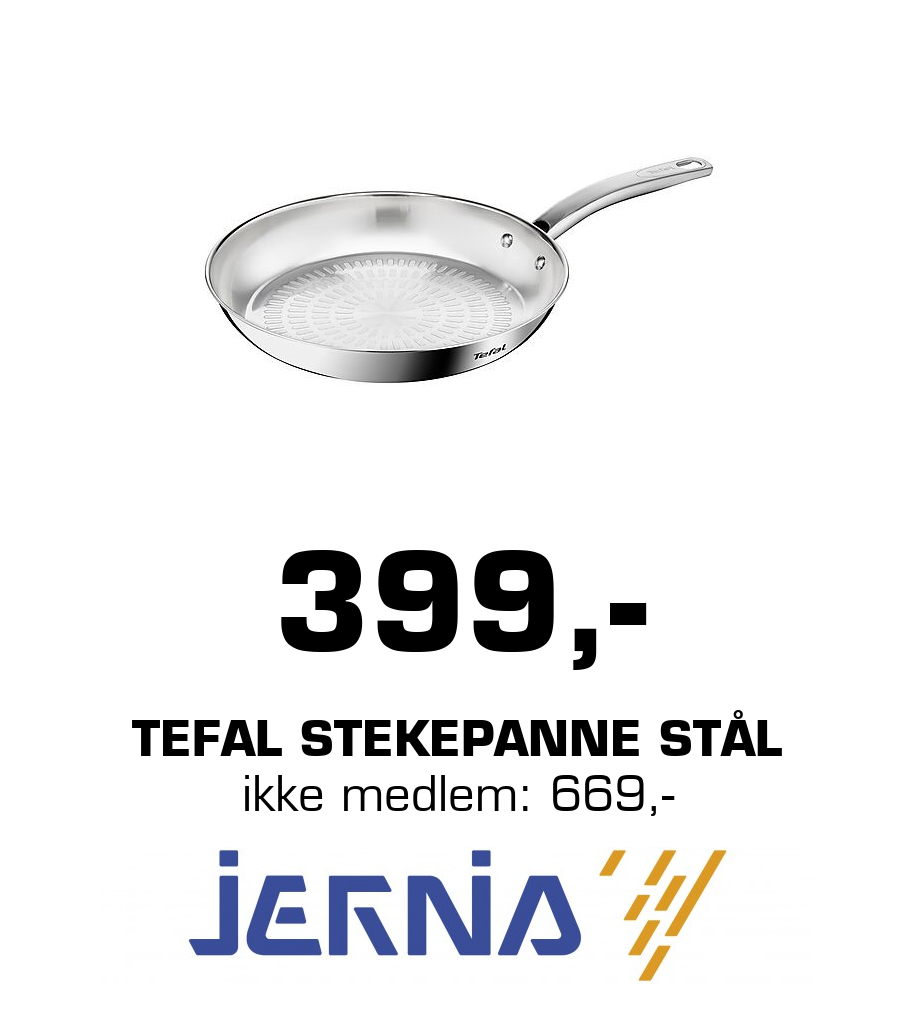 Jernia: 399,- Tefal Stekepanne stål ikke medlem: 669,-
