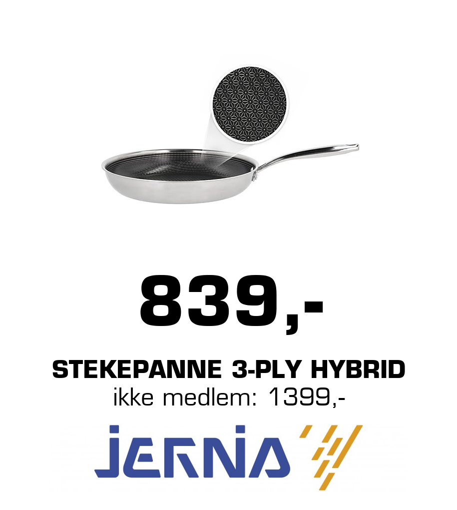 Jernia: 839,- Stekepanne 3-ply Hybrid ikke medlem: 1399,-