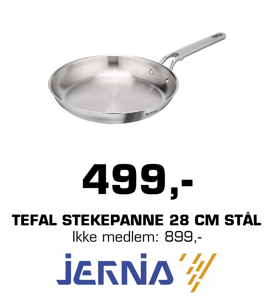 Jernia: 499,- Tefal stekepanne 28 cm Stål Ikke medlem: 899,-